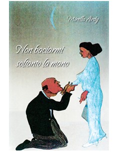 NON BACIARMI SOLTANTO LA MANO