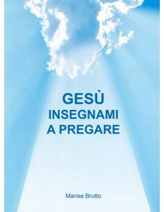 GESù INSEGNAMI A PREGARE